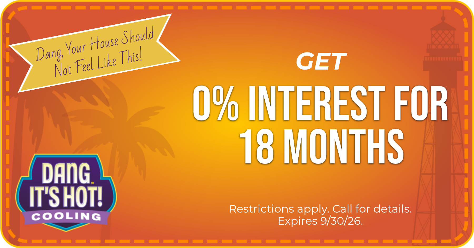 Dang, Your House Should Not Feel Like This! Get 0% Interest for 18 months! Restrictions apply. Call for details. Expires 9/30/2026